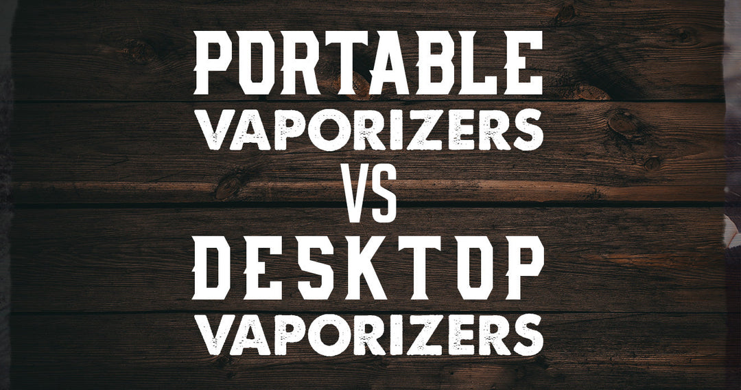 Portable Vaporizers vs Desktop Vaporizers